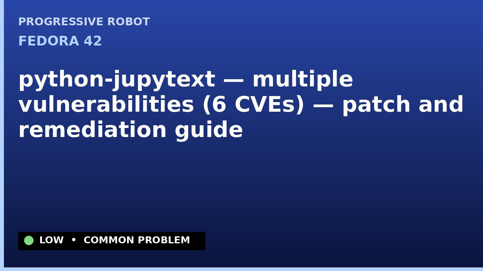 Fedora 42 — python-jupytext — multiple vulnerabilities (6 CVEs) — patch and remediation guide — diagnosis and fix on Fedora 42