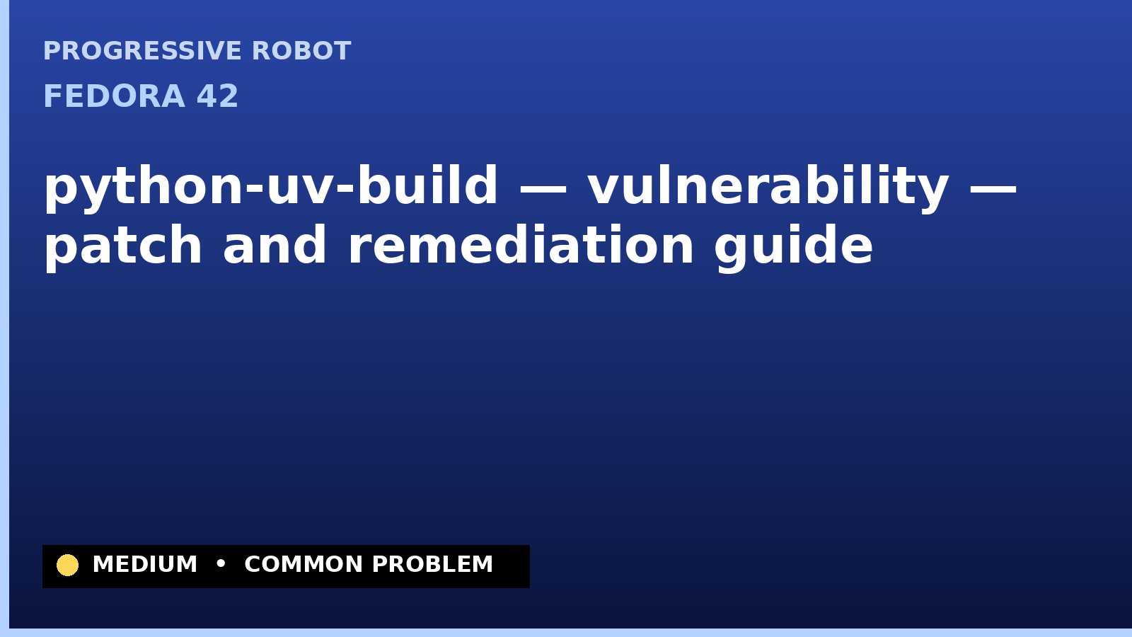 Fedora 42 — python-uv-build — vulnerability — patch and remediation guide — diagnosis and fix on Fedora 42