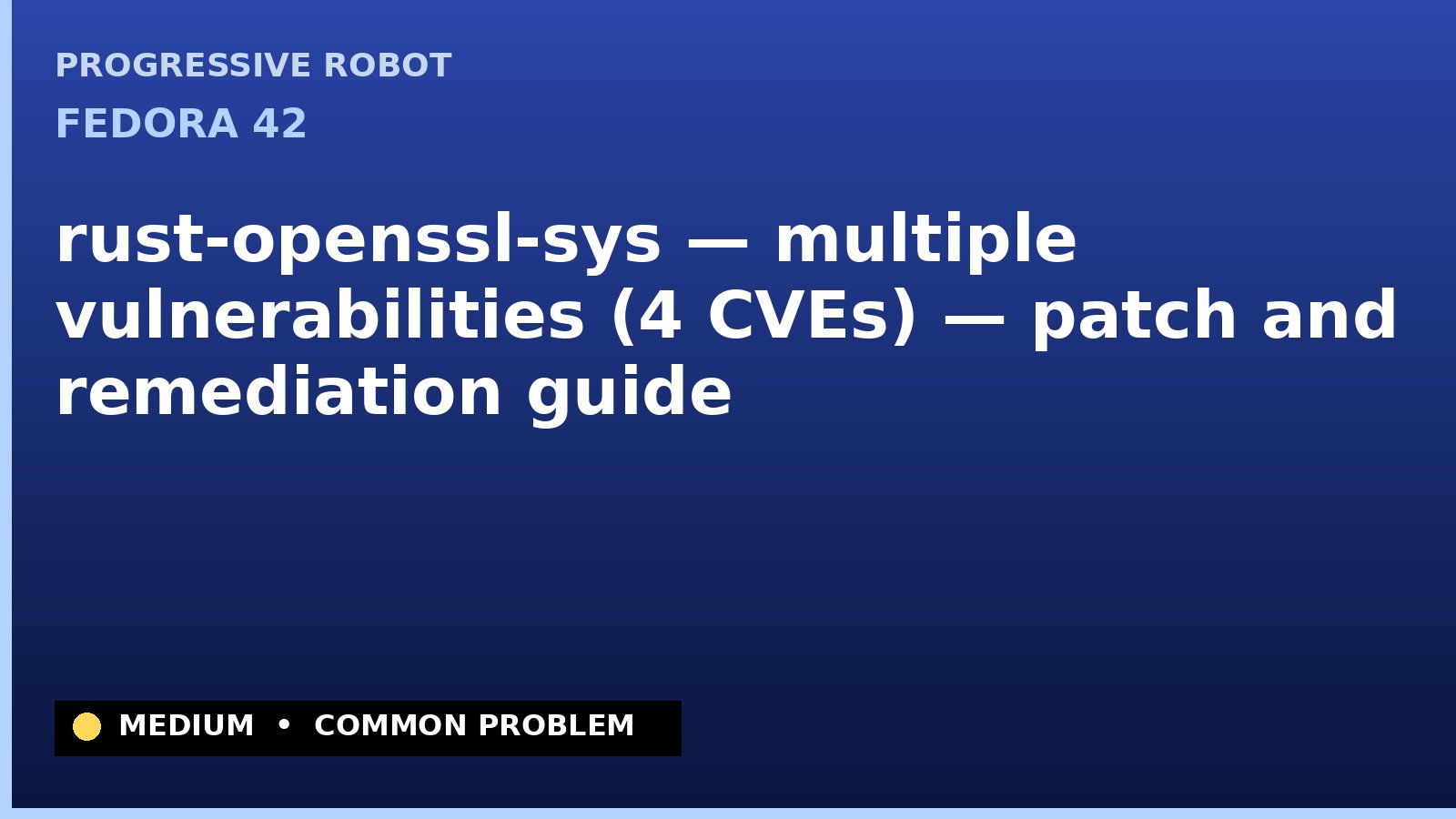 Fedora 42 — rust-openssl-sys — multiple vulnerabilities (4 CVEs) — patch and remediation guide — diagnosis and fix on Fedora 42