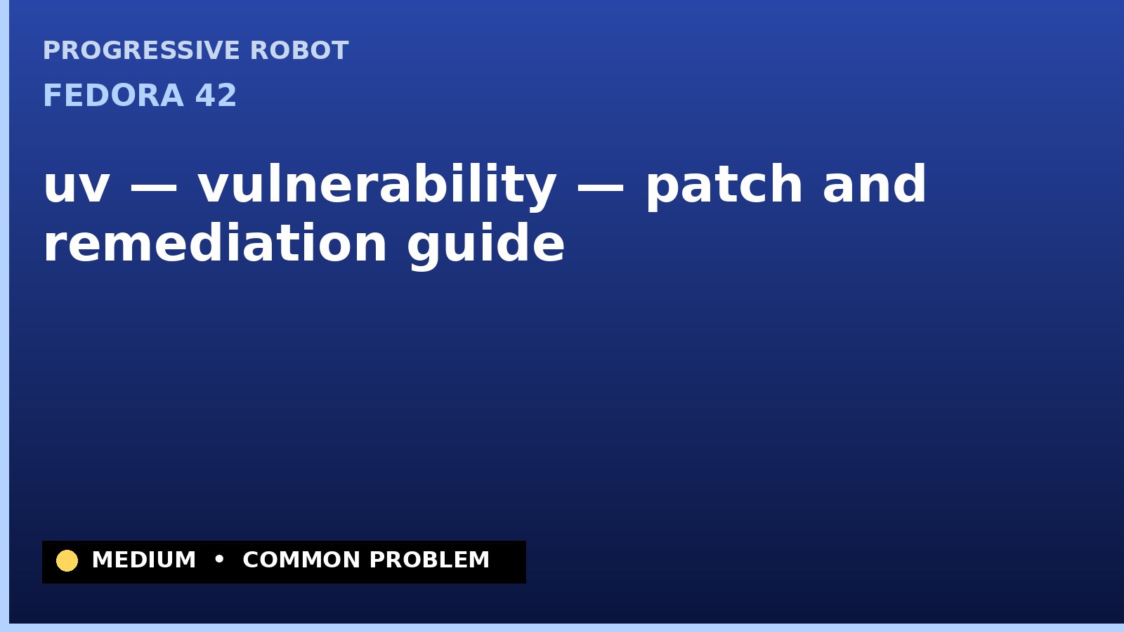 Fedora 42 — uv — vulnerability — patch and remediation guide — diagnosis and fix on Fedora 42