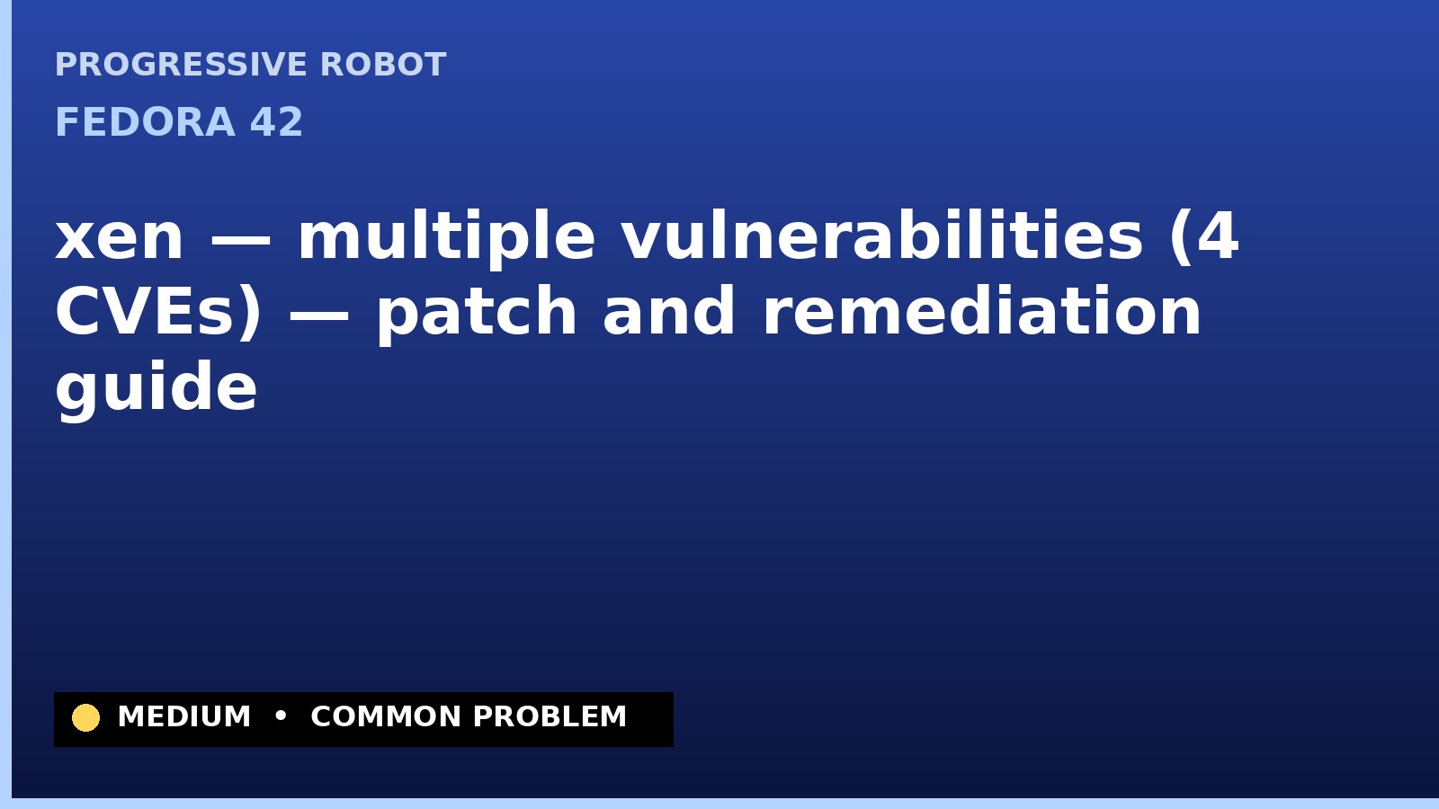 Fedora 42 — xen — multiple vulnerabilities (4 CVEs) — patch and remediation guide — diagnosis and fix on Fedora 42