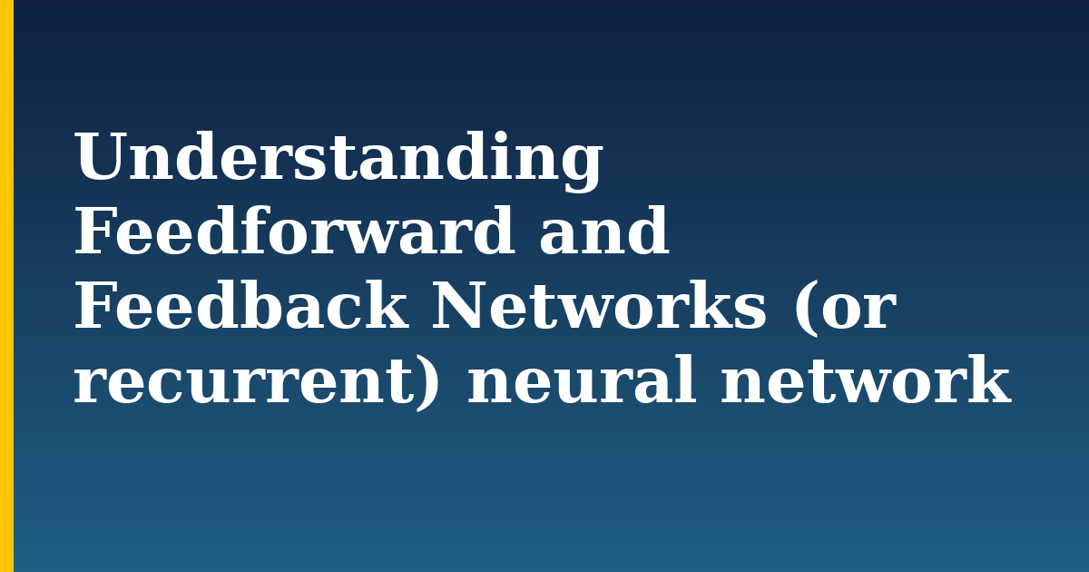 Understanding Feedforward and Feedback Networks (or recurrent) neural network — step-by-step AI And Machine Learning tutorial on Progressive Robot
