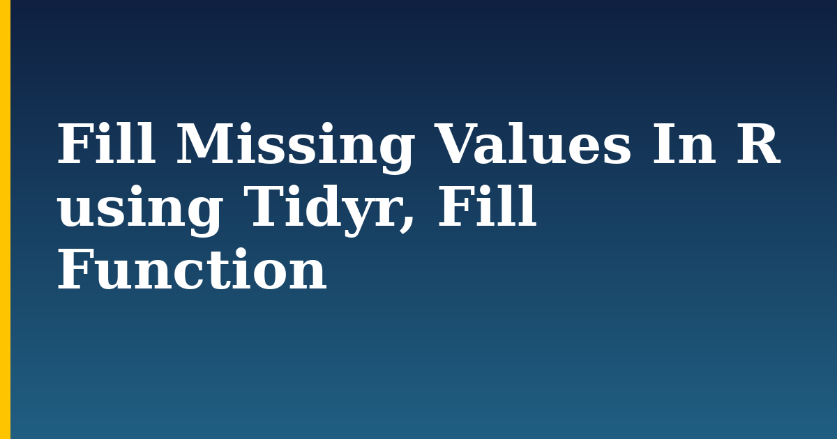 Fill Missing Values In R using Tidyr, Fill Function