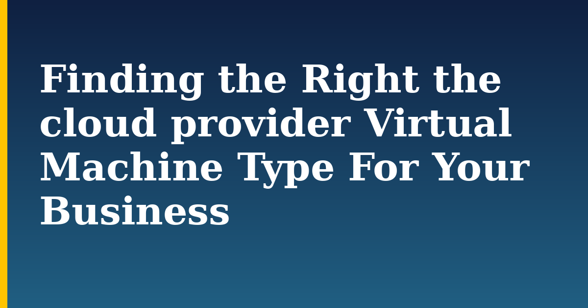 Finding the Right the cloud provider Virtual Machine Type For Your Business
