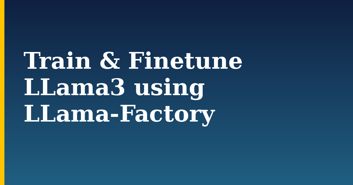 Train & Finetune LLama3 using LLama-Factory