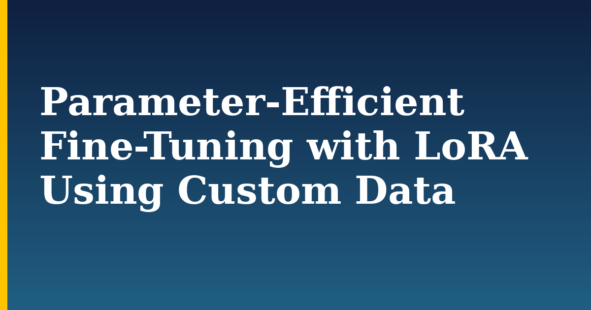 Parameter-Efficient Fine-Tuning with LoRA Using Custom Data — step-by-step AI And Machine Learning tutorial on Progressive Robot