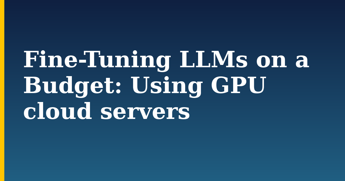 Fine-Tuning LLMs on a Budget: Using GPU cloud servers — step-by-step AI And Machine Learning tutorial on Progressive Robot