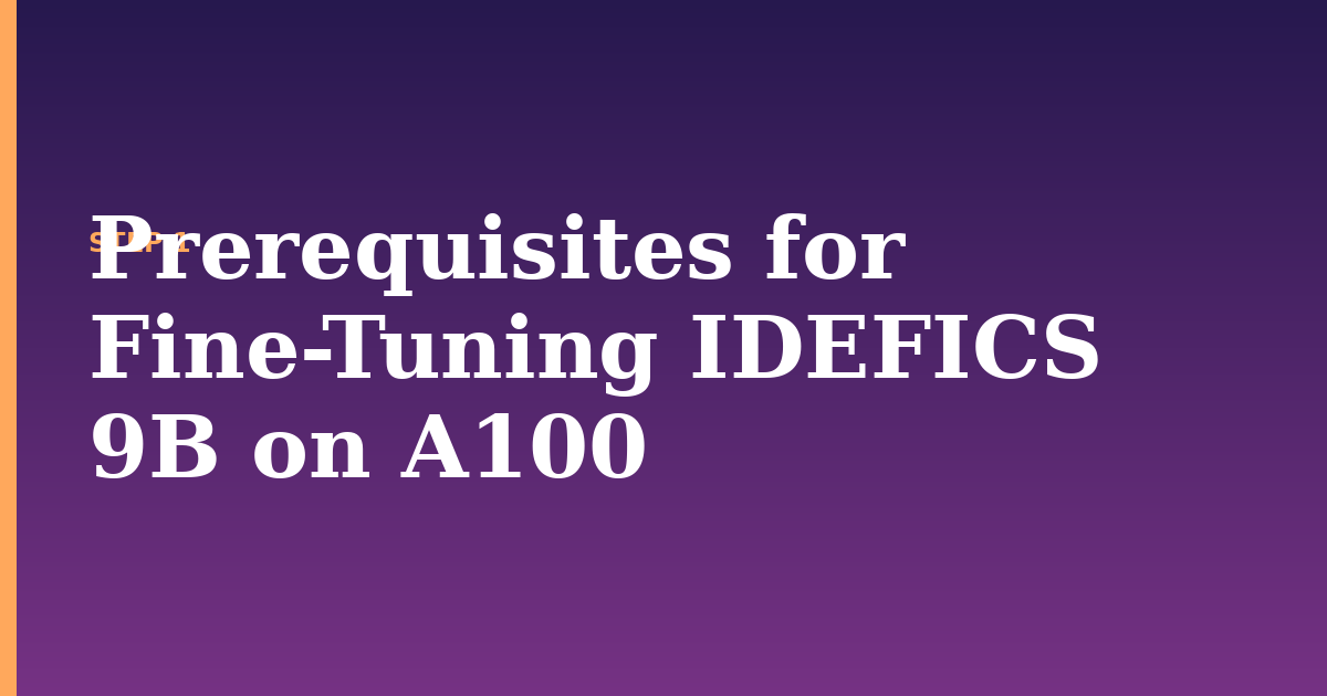 idefics illustration for: Prerequisites for Fine-Tuning IDEFICS 9B on A100