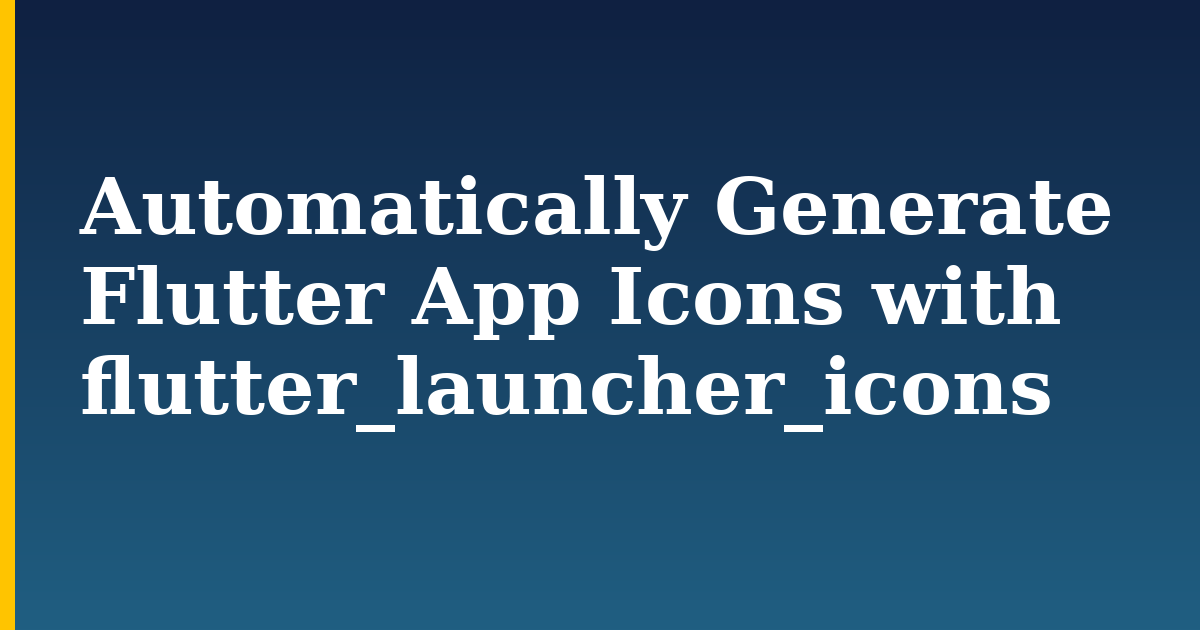 Automatically Generate Flutter App Icons with flutter_launcher_icons