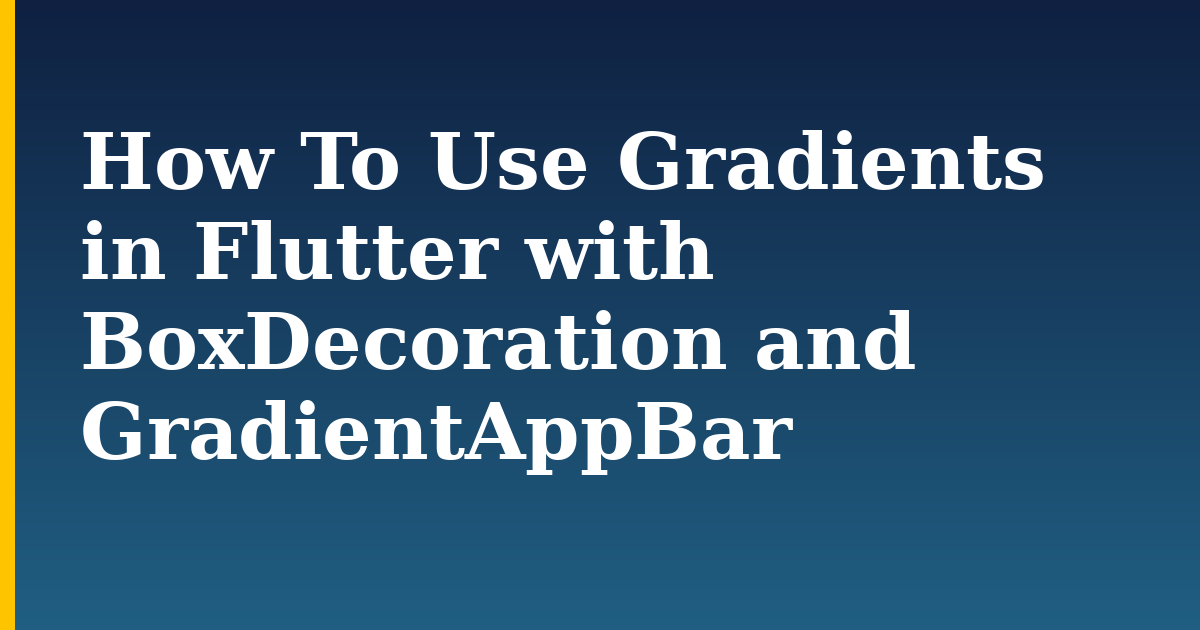 How To Use Gradients in Flutter with BoxDecoration and GradientAppBar