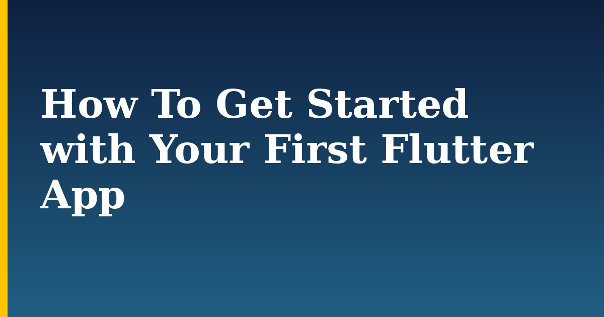 How To Get Started with Your First Flutter App