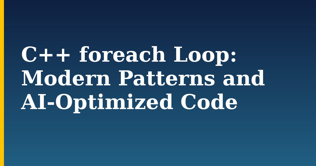 C++ foreach Loop: Modern Patterns and AI-Optimized Code