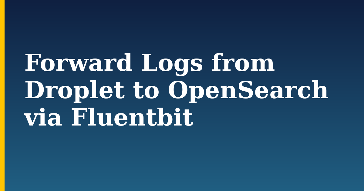 Forward Logs from Droplet to OpenSearch via Fluentbit — step-by-step Web Servers tutorial on Progressive Robot