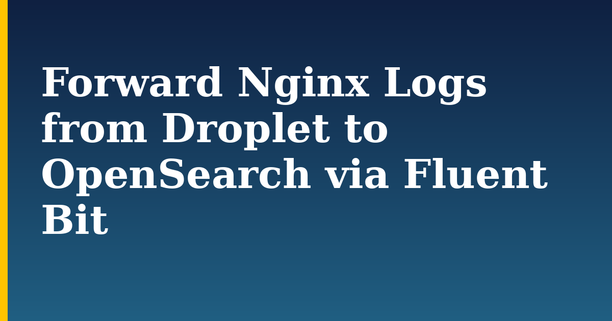 Forward Nginx Logs from Droplet to OpenSearch via Fluent Bit