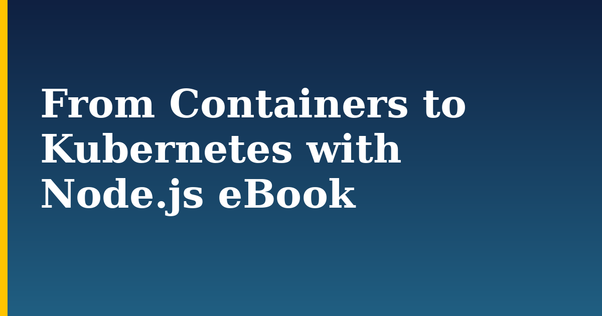 From Containers to Kubernetes with Node.js eBook — step-by-step Docker tutorial on Progressive Robot