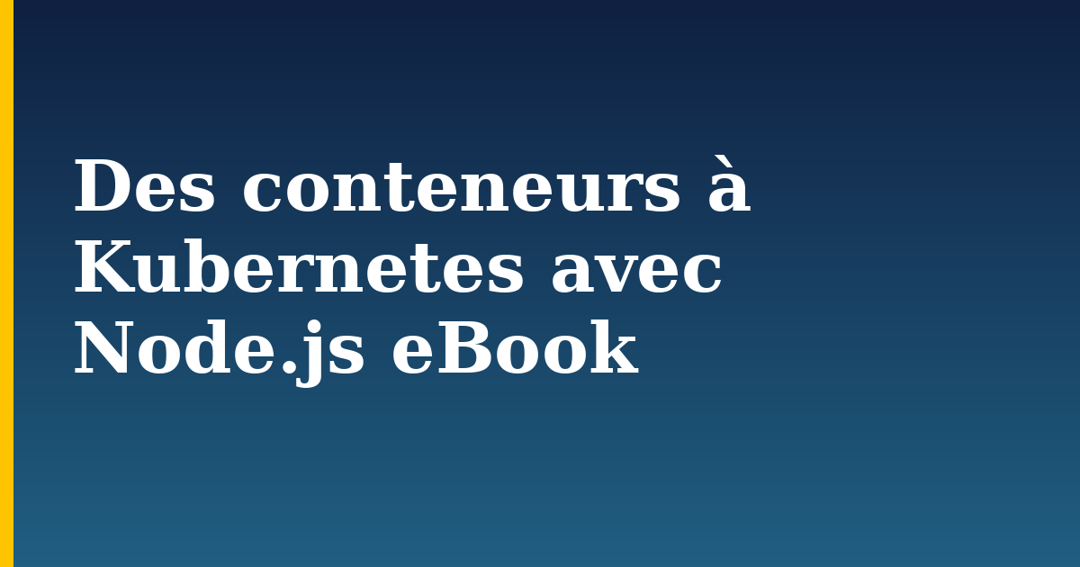 Des conteneurs à Kubernetes avec Node.js eBook — step-by-step Docker tutorial on Progressive Robot