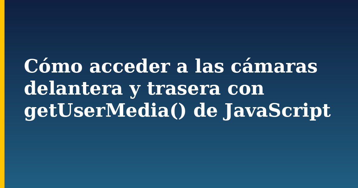 Cómo acceder a las cámaras delantera y trasera con getUserMedia() de JavaScript