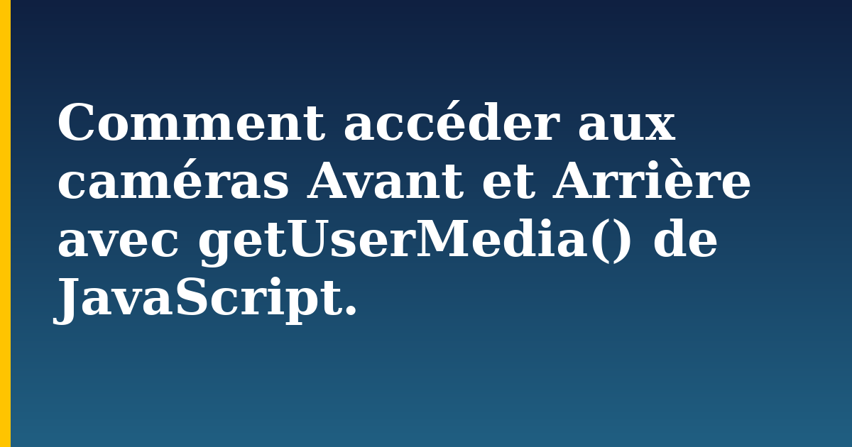 Comment accéder aux caméras Avant et Arrière avec getUserMedia() de JavaScript. — step-by-step Javascript tutorial on Progressive Robot