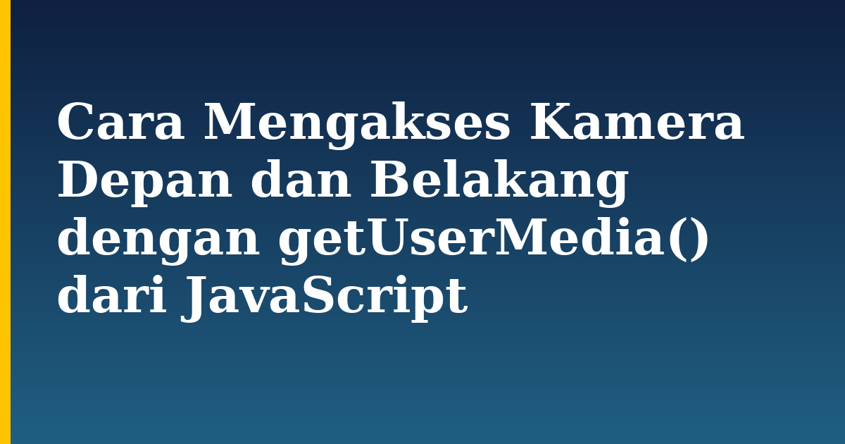 Cara Mengakses Kamera Depan dan Belakang dengan getUserMedia() dari JavaScript — step-by-step Javascript tutorial on Progressive Robot