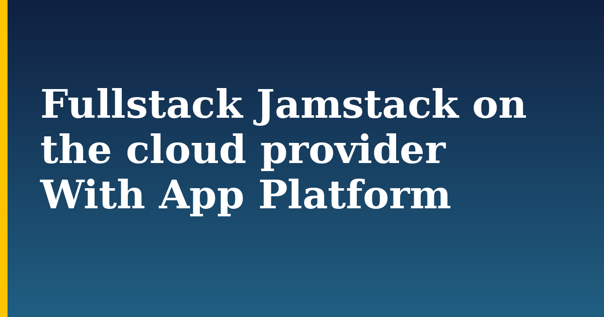 Fullstack Jamstack on the cloud provider With App Platform