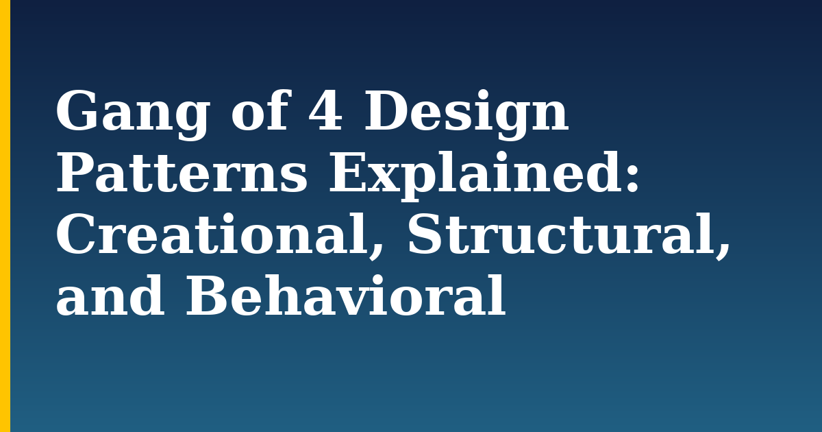 Gang of 4 Design Patterns Explained: Creational, Structural, and Behavioral