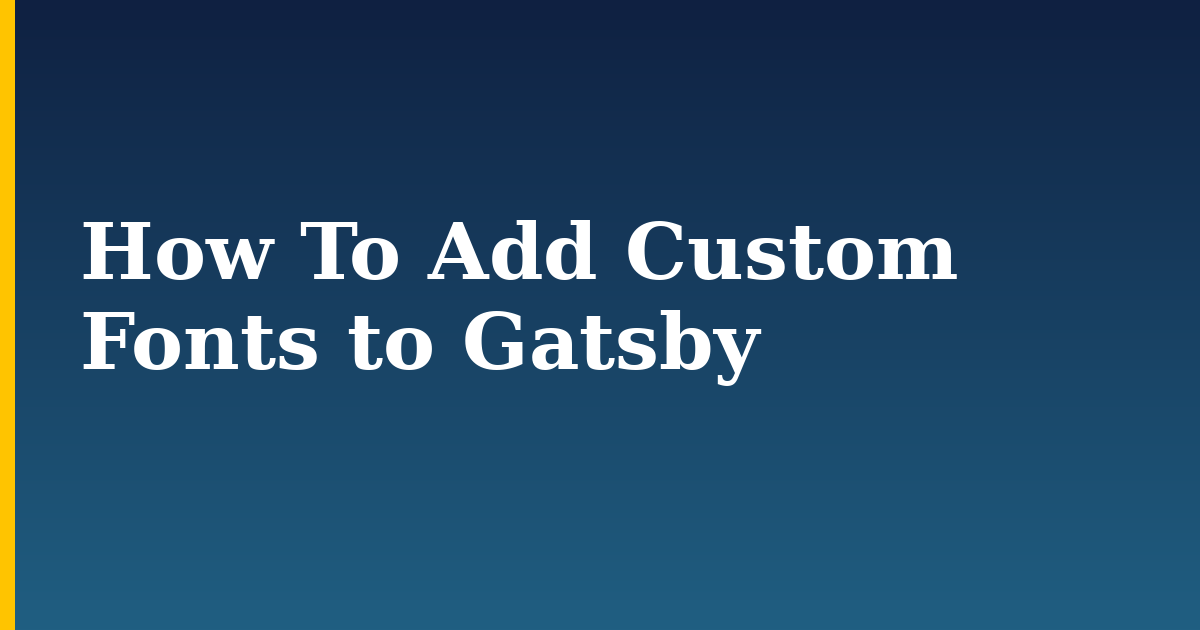How To Add Custom Fonts to Gatsby