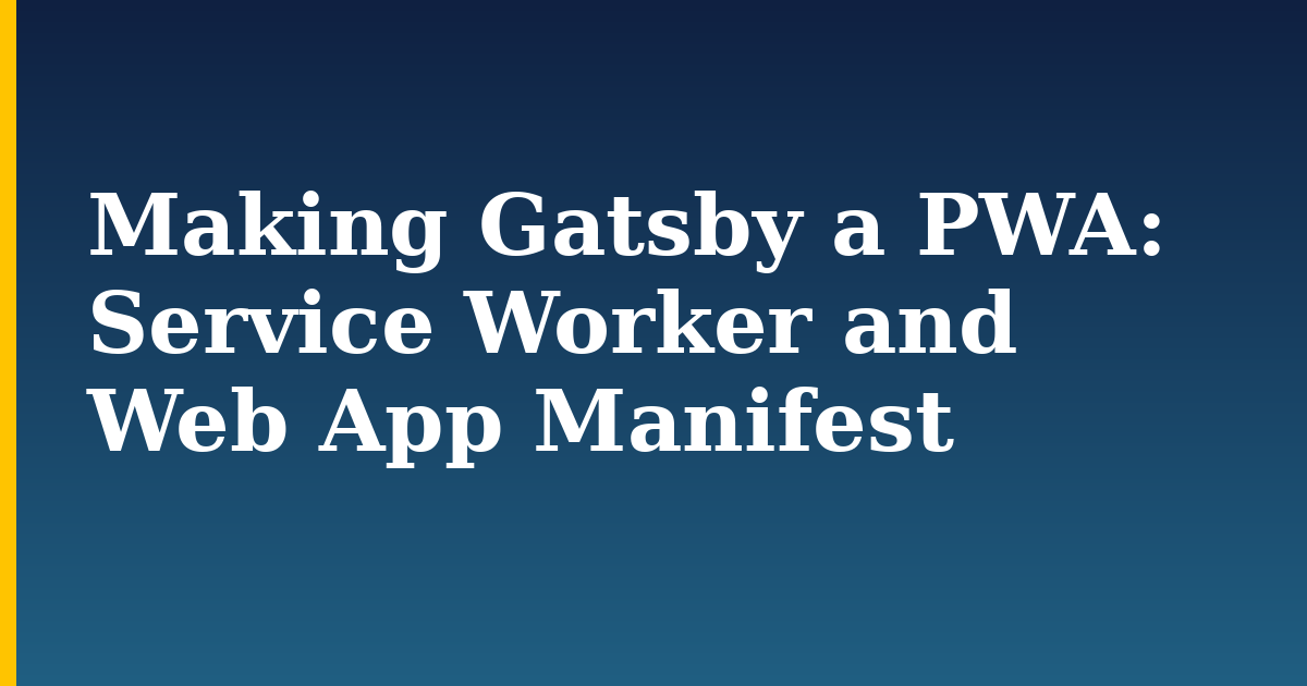 Making Gatsby a PWA: Service Worker and Web App Manifest