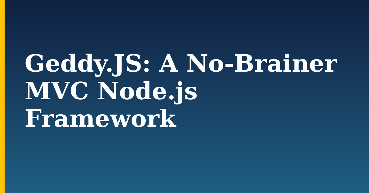 Geddy.JS: A No-Brainer MVC Node.js Framework