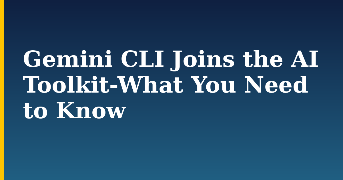 Gemini CLI Joins the AI Toolkit-What You Need to Know