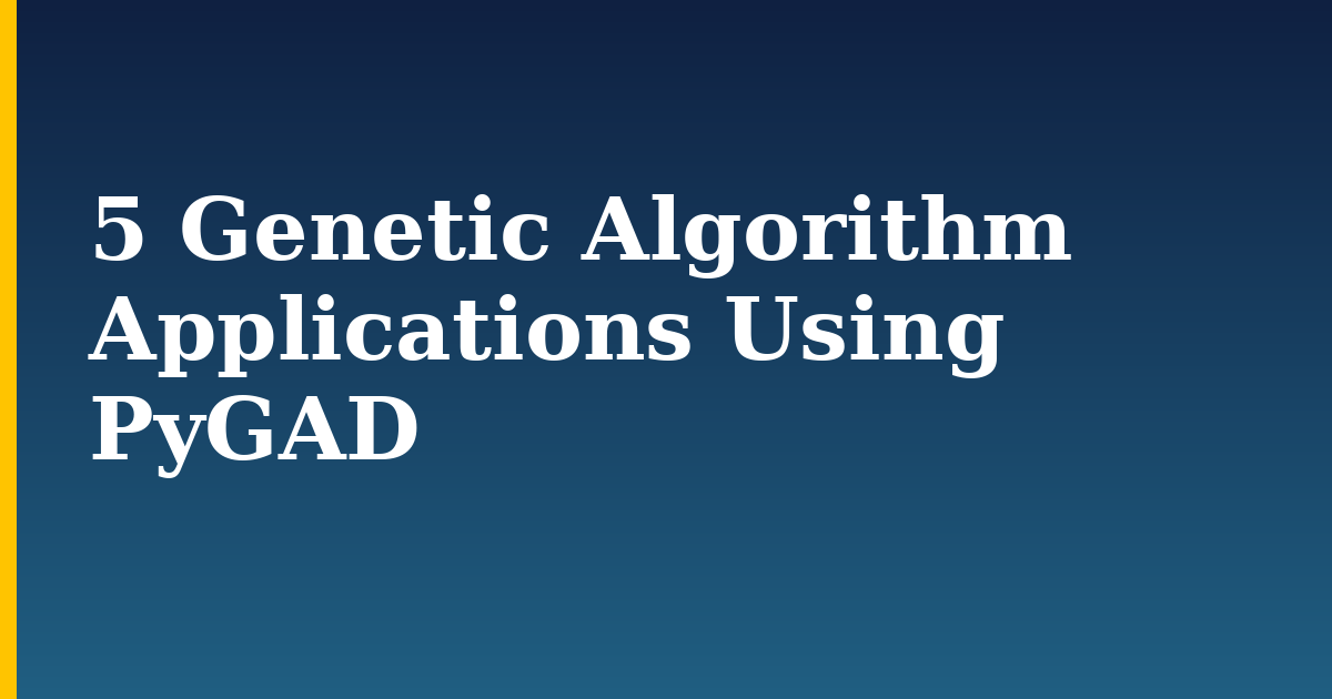 5 Genetic Algorithm Applications Using PyGAD — step-by-step AI And Machine Learning tutorial on Progressive Robot