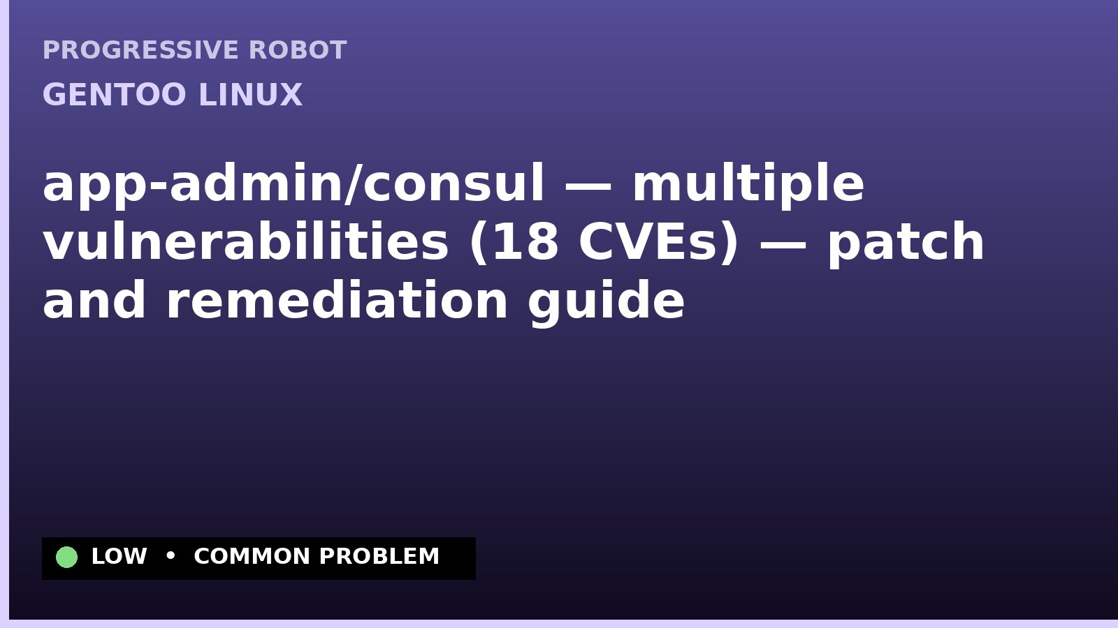 Gentoo Linux — app-admin/consul — multiple vulnerabilities (18 CVEs) — patch and remediation guide — diagnosis and fix on Gentoo Linux