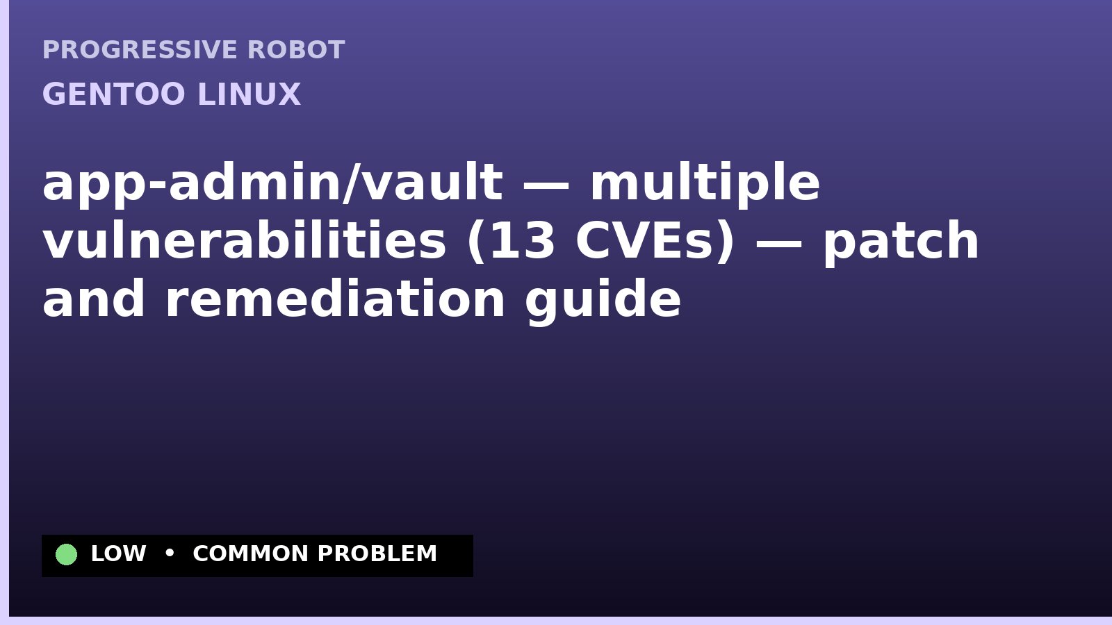 Gentoo Linux — app-admin/vault — multiple vulnerabilities (13 CVEs) — patch and remediation guide — diagnosis and fix on Gentoo Linux