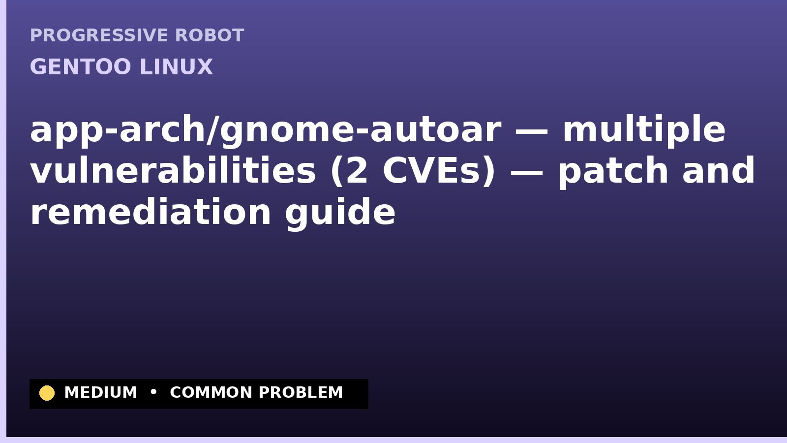 Gentoo Linux — app-arch/gnome-autoar — multiple vulnerabilities (2 CVEs) — patch and remediation guide — diagnosis and fix on Gentoo Linux