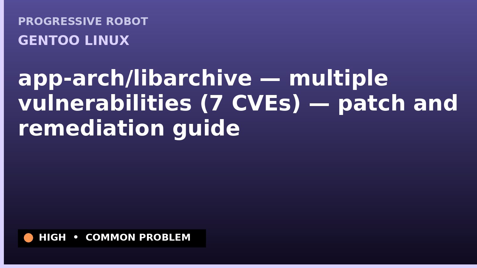 Gentoo Linux — app-arch/libarchive — multiple vulnerabilities (7 CVEs) — patch and remediation guide — diagnosis and fix on Gentoo Linux