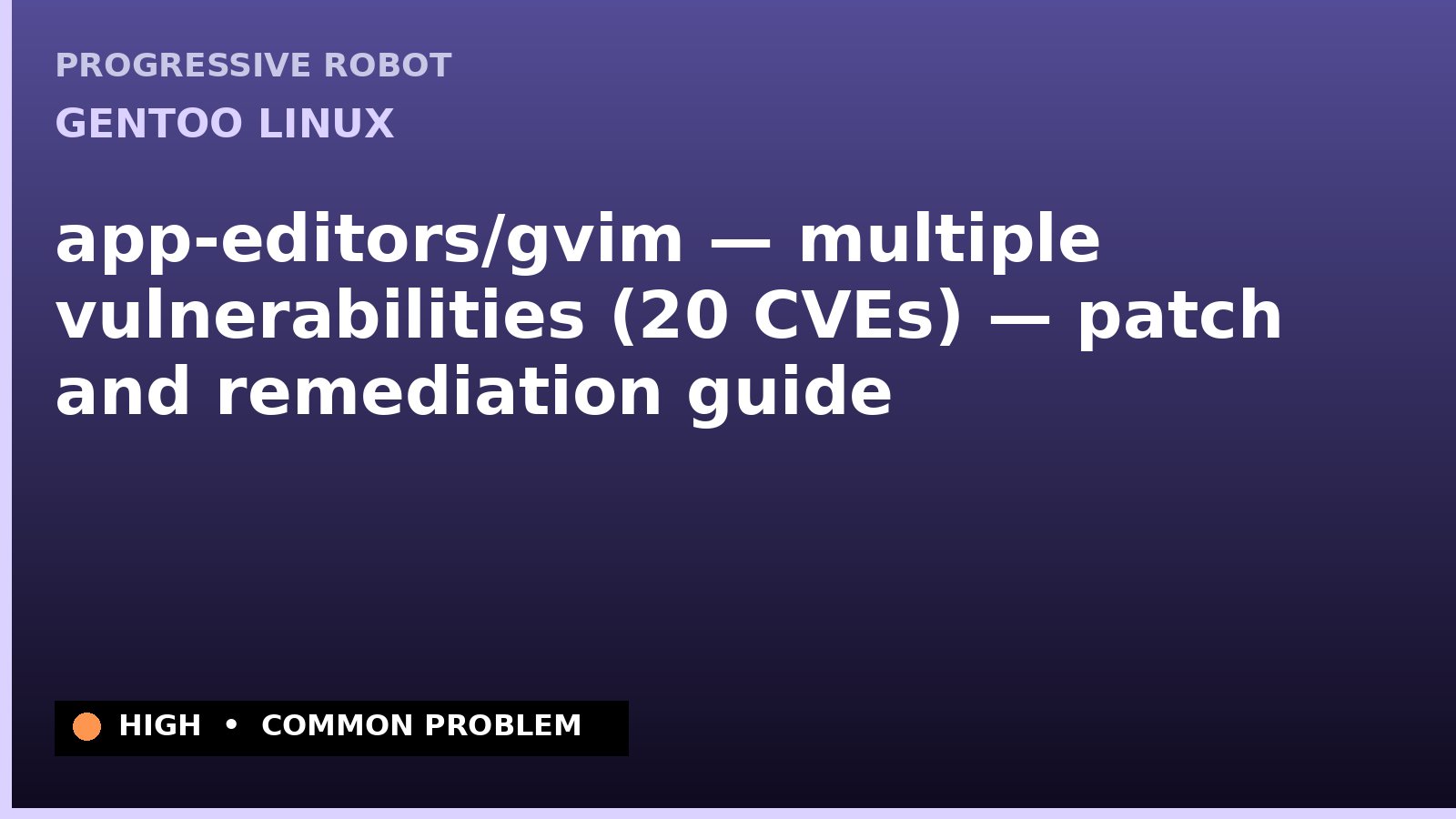 Gentoo Linux — app-editors/gvim — multiple vulnerabilities (20 CVEs) — patch and remediation guide — diagnosis and fix on Gentoo Linux