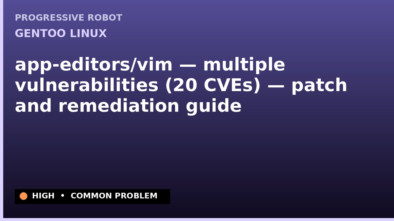 Gentoo Linux — app-editors/vim — multiple vulnerabilities (20 CVEs) — patch and remediation guide — diagnosis and fix on Gentoo Linux