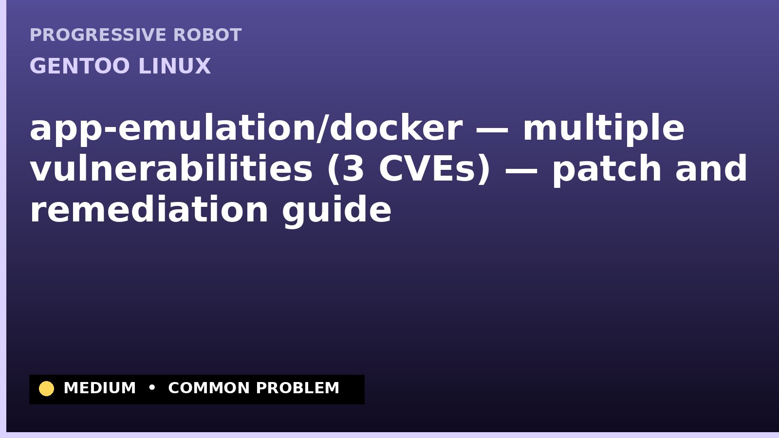 Gentoo Linux — app-emulation/docker — multiple vulnerabilities (3 CVEs) — patch and remediation guide — diagnosis and fix on Gentoo Linux