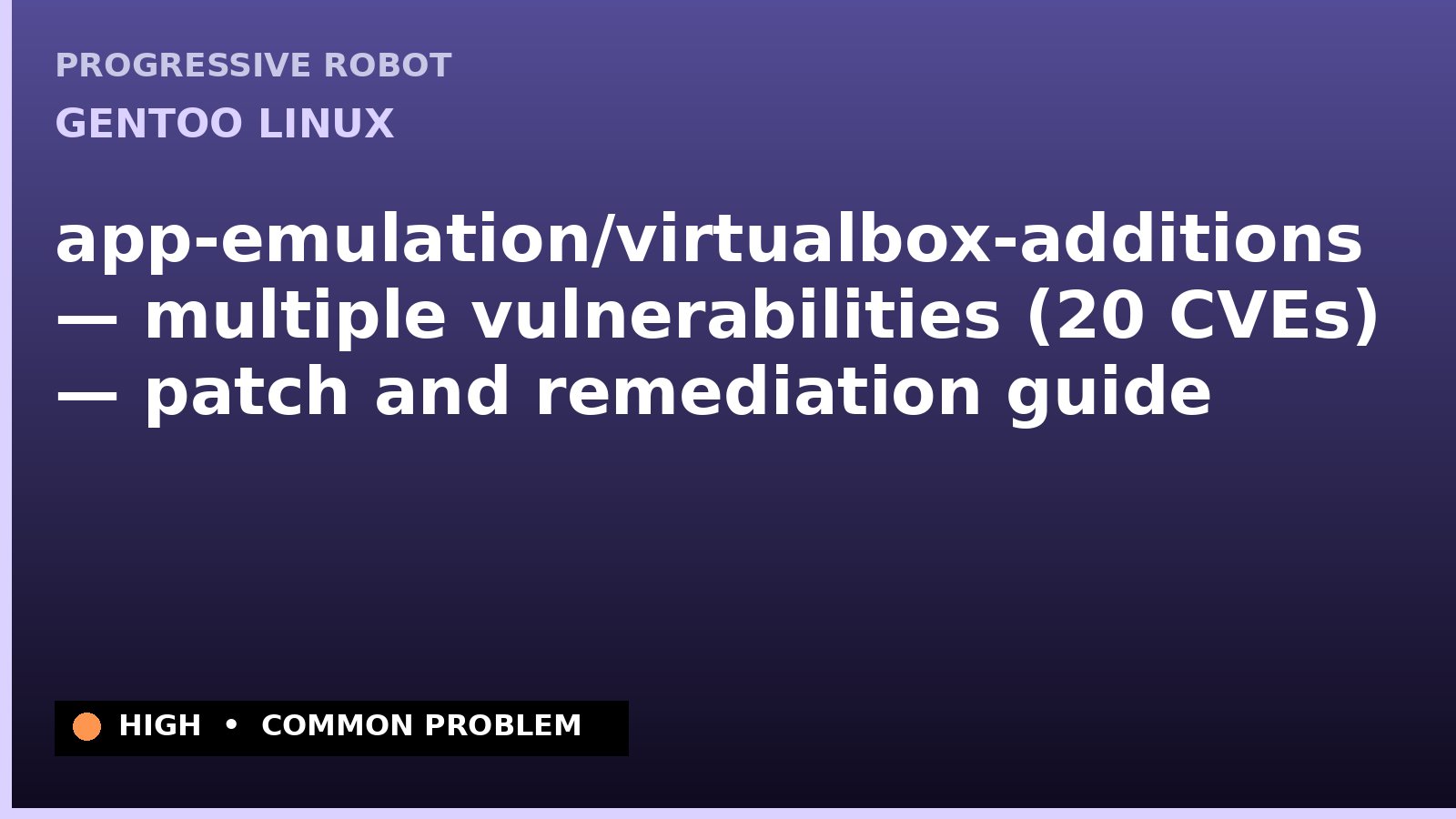 Gentoo Linux — app-emulation/virtualbox-additions — multiple vulnerabilities (20 CVEs) — patch and remediation guide — diagnosis and fix on Gentoo Linux