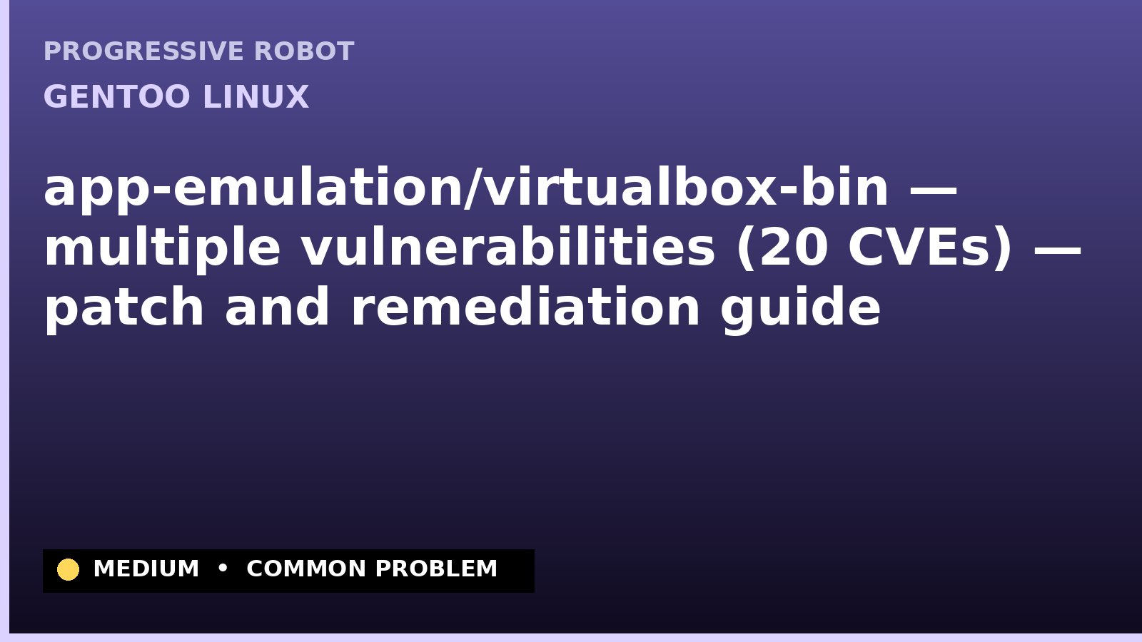 Gentoo Linux — app-emulation/virtualbox-bin — multiple vulnerabilities (20 CVEs) — patch and remediation guide — diagnosis and fix on Gentoo Linux