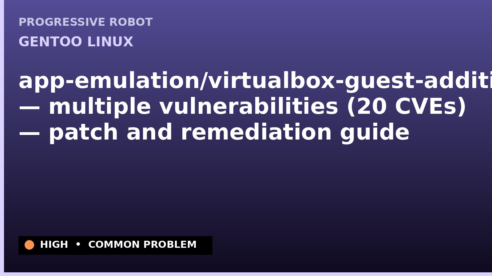 Gentoo Linux — app-emulation/virtualbox-guest-additions — multiple vulnerabilities (20 CVEs) — patch and remediation guide — diagnosis and fix on Gentoo Linux