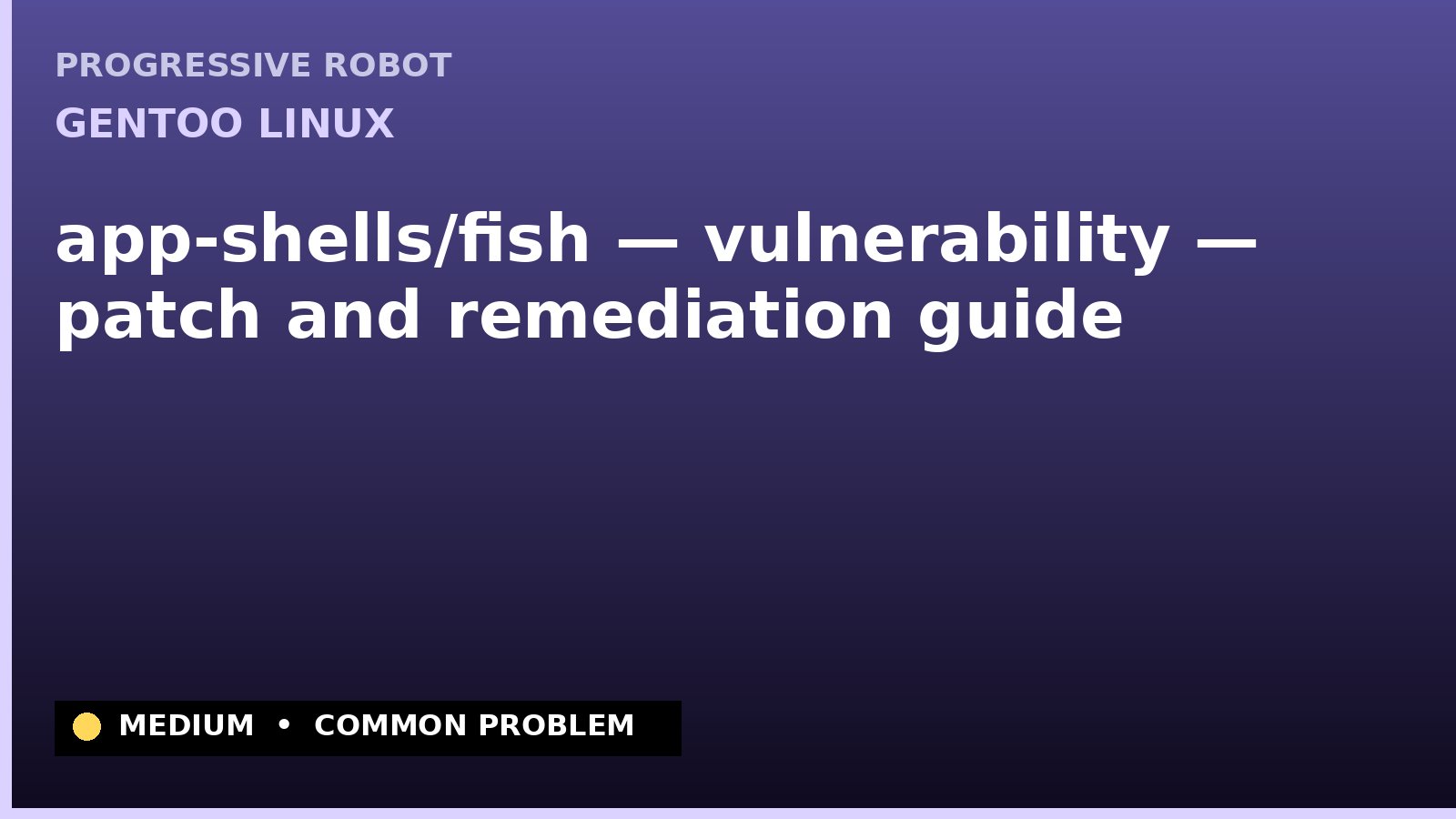 Gentoo Linux — app-shells/fish — vulnerability — patch and remediation guide — diagnosis and fix on Gentoo Linux