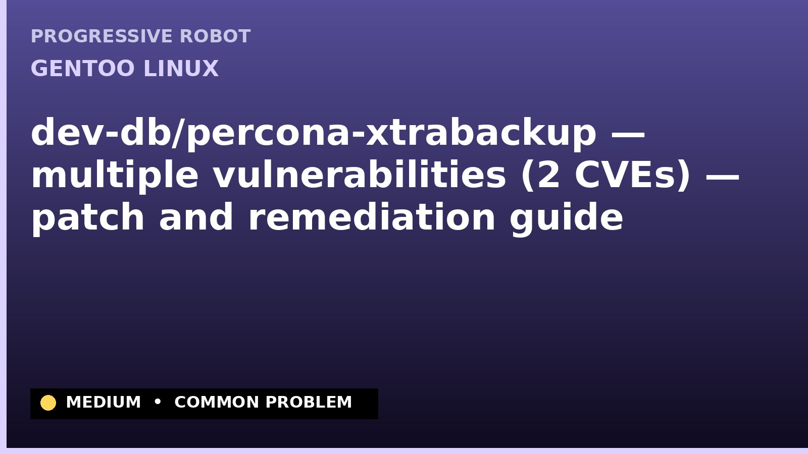 Gentoo Linux — dev-db/percona-xtrabackup — multiple vulnerabilities (2 CVEs) — patch and remediation guide — diagnosis and fix on Gentoo Linux