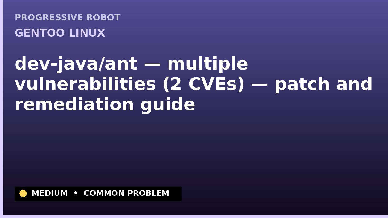 Gentoo Linux — dev-java/ant — multiple vulnerabilities (2 CVEs) — patch and remediation guide — diagnosis and fix on Gentoo Linux