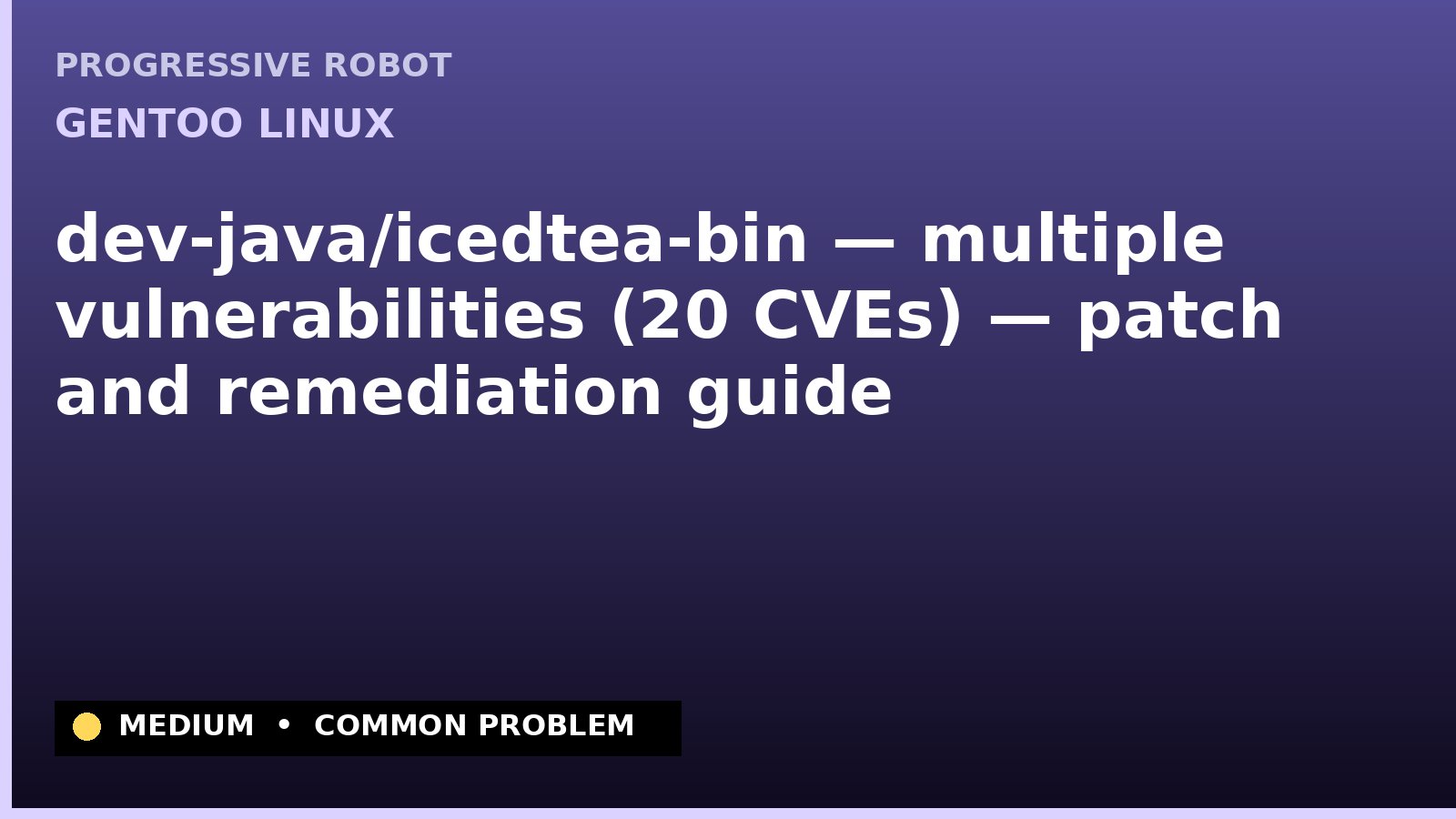 Gentoo Linux — dev-java/icedtea-bin — multiple vulnerabilities (20 CVEs) — patch and remediation guide — diagnosis and fix on Gentoo Linux
