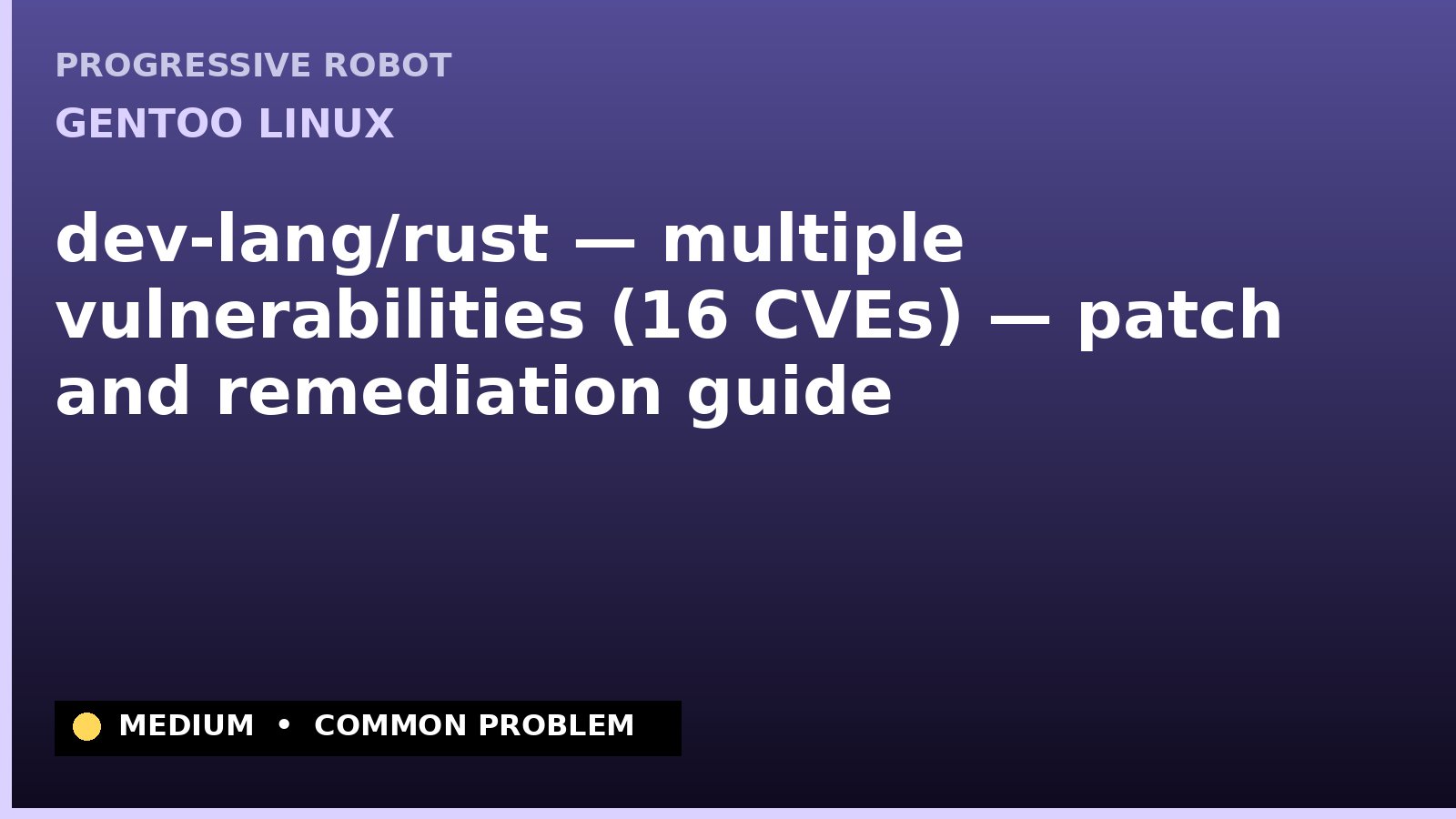 Gentoo Linux — dev-lang/rust — multiple vulnerabilities (16 CVEs) — patch and remediation guide — diagnosis and fix on Gentoo Linux