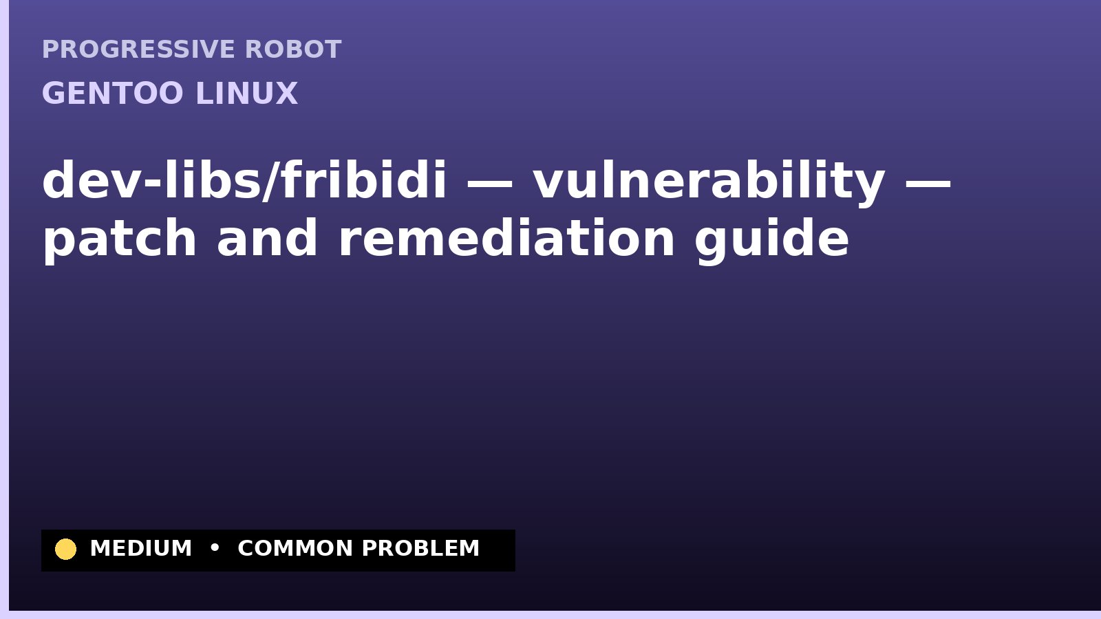 Gentoo Linux — dev-libs/fribidi — vulnerability — patch and remediation guide — diagnosis and fix on Gentoo Linux