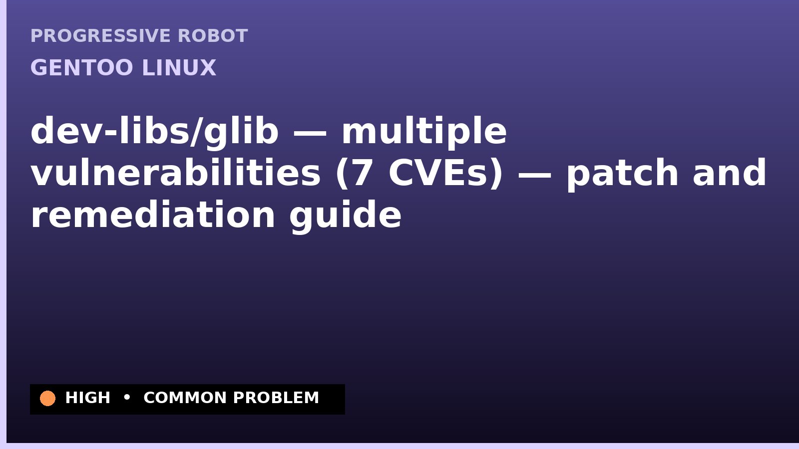 Gentoo Linux — dev-libs/glib — multiple vulnerabilities (7 CVEs) — patch and remediation guide — diagnosis and fix on Gentoo Linux