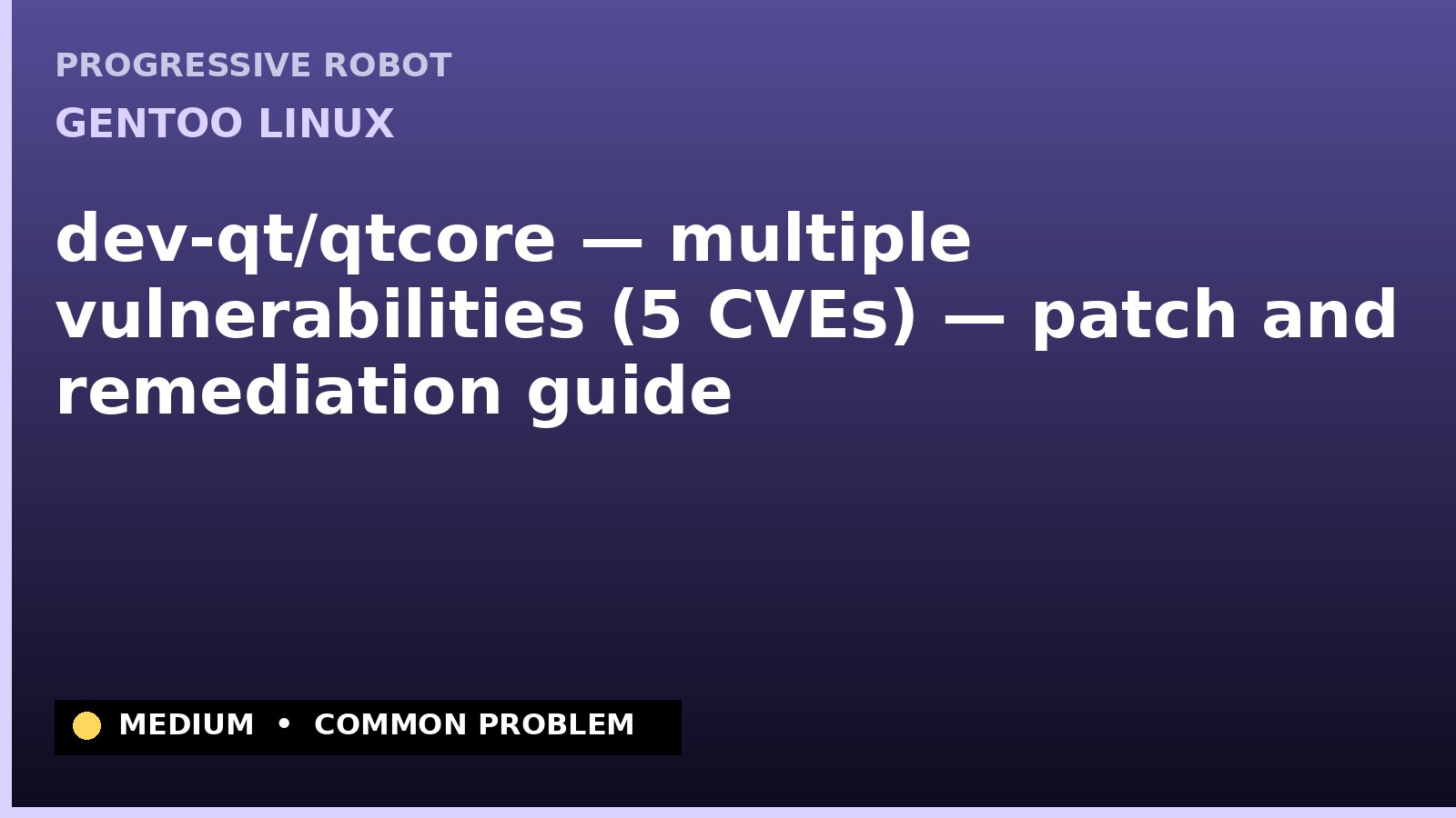 Gentoo Linux — dev-qt/qtcore — multiple vulnerabilities (5 CVEs) — patch and remediation guide — diagnosis and fix on Gentoo Linux