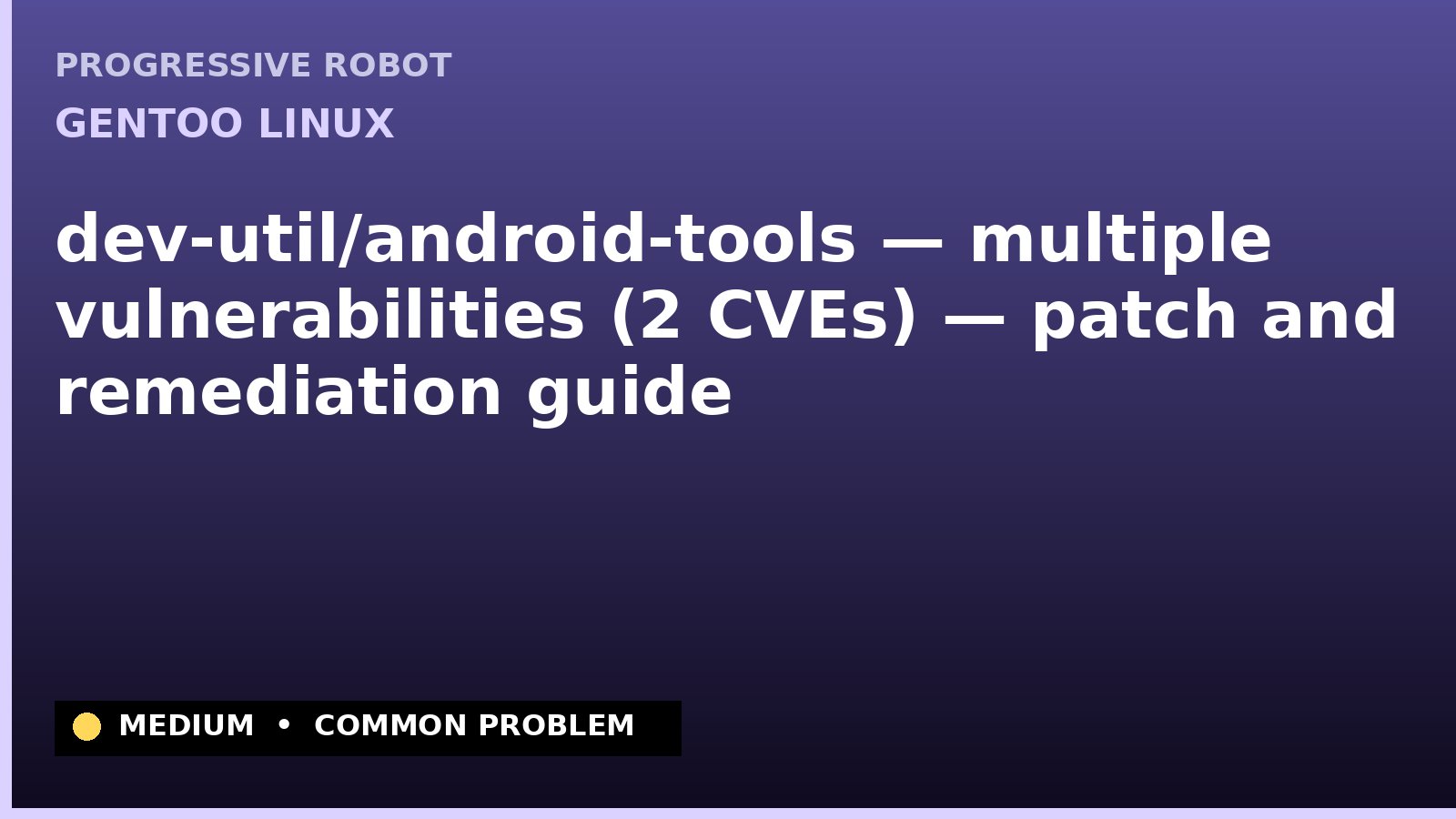 Gentoo Linux — dev-util/android-tools — multiple vulnerabilities (2 CVEs) — patch and remediation guide — diagnosis and fix on Gentoo Linux