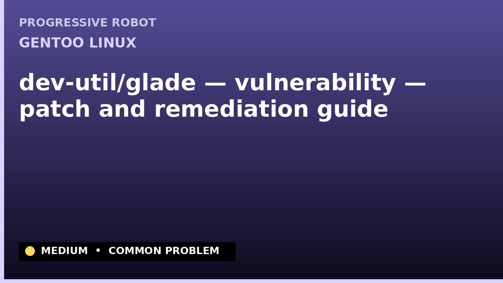 Gentoo Linux — dev-util/glade — vulnerability — patch and remediation guide — diagnosis and fix on Gentoo Linux